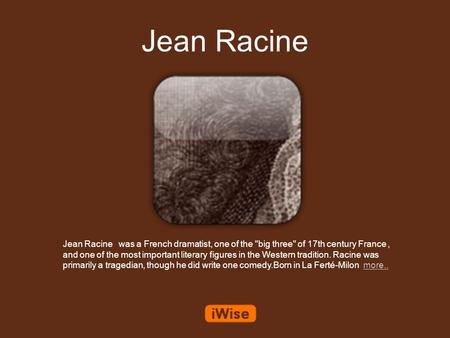Jean Racine Jean Racine was a French dramatist, one of the big three of 17th century France, and one of the most important literary figures in the Western.
