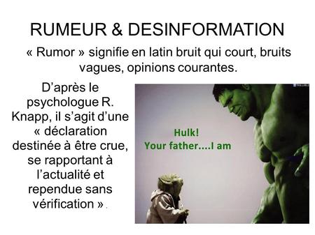 RUMEUR & DESINFORMATION « Rumor » signifie en latin bruit qui court, bruits vagues, opinions courantes. D’après le psychologue R. Knapp, il s’agit d’une.