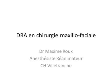 DRA en chirurgie maxillo-faciale Dr Maxime Roux Anesthésiste Réanimateur CH Villefranche.