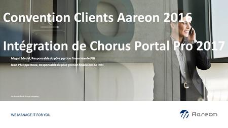 1 An Aareal Bank Group company Convention Clients Aareon 2016 Intégration de Chorus Portal Pro 2017 Magali Medal, Responsable du pôle gestion financière.