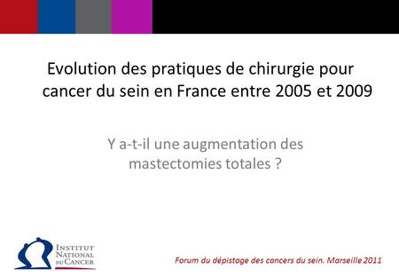 Vendredi 3 décembre 2010 Y a-t-il une augmentation des mastectomies totales ? Evolution des pratiques de chirurgie pour cancer du sein en France entre.