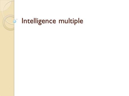 Intelligence multiple. Les huit formes de l’intelligence multiple Quelques métiers correspondants Linguistique : capacité d'utiliser les mots efficacement,