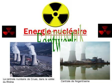 Energie nucléaire Centrale de Nogent/seine La centrale nucléaire de Cruas, dans la vallée du Rhône.