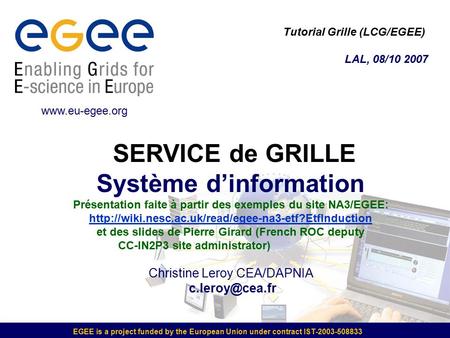 EGEE is a project funded by the European Union under contract IST-2003-508833 SERVICE de GRILLE Système d’information Présentation faite à partir des exemples.