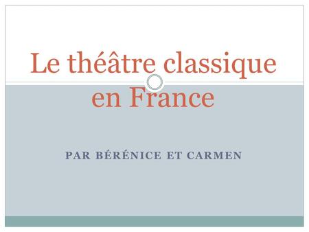 PAR BÉRÉNICE ET CARMEN Le théâtre classique en France.