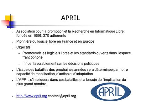 APRIL ● Association pour la promotion et la Recherche en Informatique Libre, fondée en 1996, 370 adhérents ● Pionnière du logiciel libre en France et en.