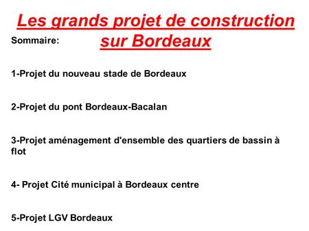 Les grands projet de construction sur Bordeaux Sommaire: 1-Projet du nouveau stade de Bordeaux 2-Projet du pont Bordeaux-Bacalan 3-Projet aménagement d'ensemble.