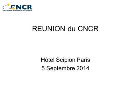 REUNION du CNCR Hôtel Scipion Paris 5 Septembre 2014.