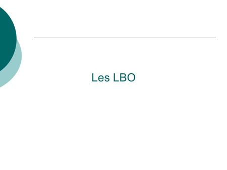 Les LBO. Les opérations de LBO  1- Utilisations et principes des LBO (Leverage BuyOut) Objet : financer l’acquisition d’une entreprise Acquisition financée.