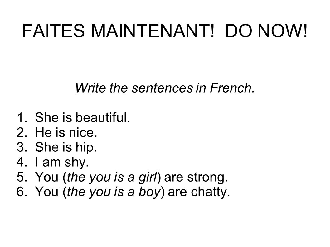 Faites Maintenant Do Now Write The Sentences In French 1 She Is Beautiful 2 He Is Nice 3 She Is Hip 4 I Am Shy 5 You The You Is A Girl Are Ppt Telecharger