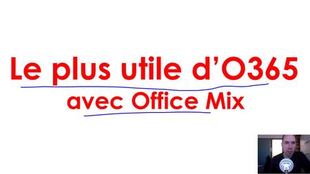 Le plus utile d’O365 avec Office Mix. + Office Mix est un complément que l’on peut ajouter au logiciel PowerPoint.