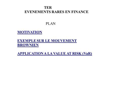 TER EVENEMENTS RARES EN FINANCE PLAN MOTIVATION EXEMPLE SUR LE MOUVEMENT BROWNIEN APPLICATION A LA VALUE AT RISK (VaR)