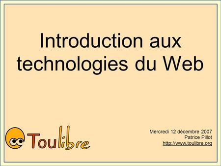 Introduction aux technologies du Web Mercredi 12 décembre 2007 Patrice Pillot