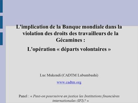 L'implication de la Banque mondiale dans la violation des droits des travailleurs de la Gécamines : L'opération « départs volontaires » Luc Mukendi (CADTM.