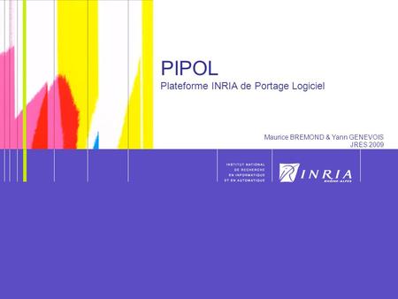 1 PIPOL Plateforme INRIA de Portage Logiciel Maurice BREMOND & Yann GENEVOIS JRES 2009.