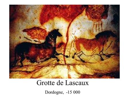 Grotte de Lascaux Dordogne, -15 000. Dolmen de la Roche aux fées Ille-et-Vilaine, Néolithique.