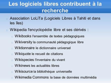 Les logiciels libres contribuent à la recherche Association LoLiTa (Logiciels Libres à Tahiti et dans les îles) Wikipedia l'encyclopédie libre et ses dérivés.