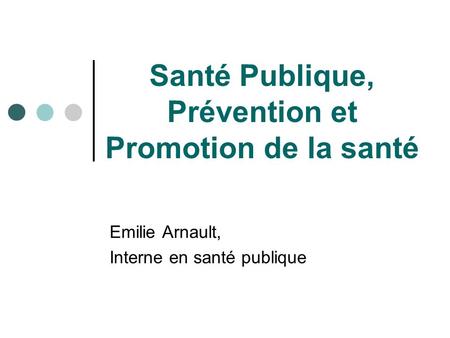 Santé Publique, Prévention et Promotion de la santé Emilie Arnault, Interne en santé publique.