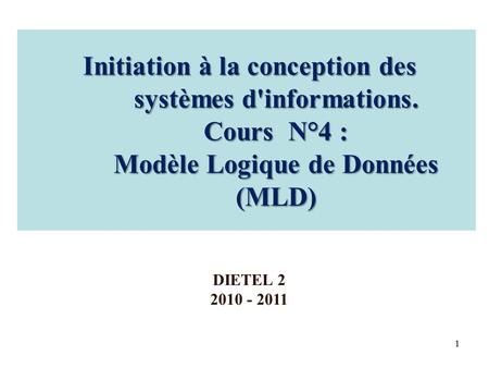 Initiation à la conception des systèmes d'informations. Cours N°4 : Modèle Logique de Données (MLD) Initiation à la conception des systèmes d'informations.