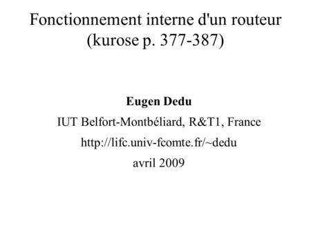 Fonctionnement interne d'un routeur (kurose p. 377-387) Eugen Dedu IUT Belfort-Montbéliard, R&T1, France  avril 2009.
