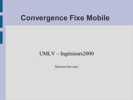 Convergence Fixe Mobile UMLV – Ingénieurs2000 Maxime Sarvarie.