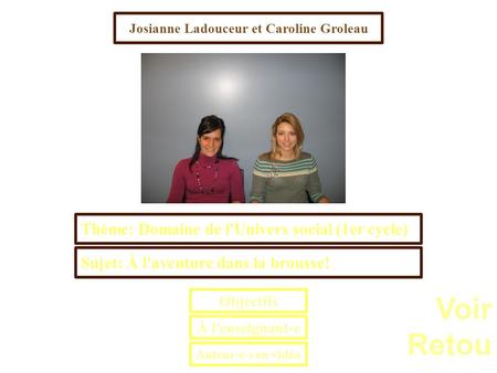 Josianne Ladouceur et Caroline Groleau Thème: Domaine de l'Univers social (1er cycle) Sujet: À l'aventure dans la brousse! À l'enseignant-e Objectifs Auteur-e-s.