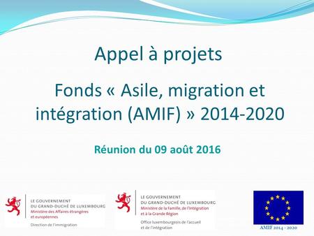Fonds « Asile, migration et intégration (AMIF) » 2014-2020 AMIF 2014 - 2020 Appel à projets Réunion du 09 août 2016.