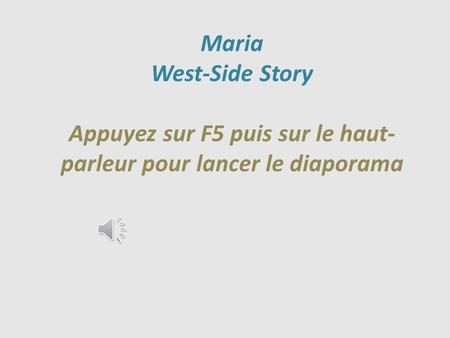 Maria West-Side Story Appuyez sur F5 puis sur le haut- parleur pour lancer le diaporama.