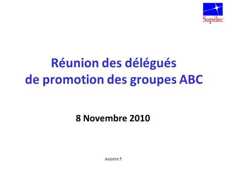 Réunion des délégués de promotion des groupes ABC 8 Novembre 2010 Annexe 5.