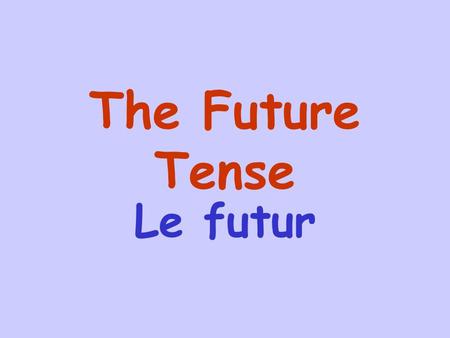 The Future Tense Le futur The future tense is used to describe events that will(or will not) happen at some future time. Most verbs form the future tense.