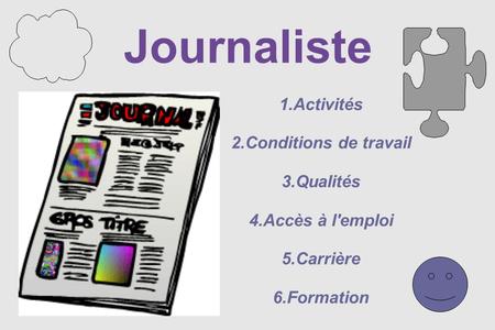 1.Activités 2.Conditions de travail 3.Qualités 4.Accès à l'emploi 5.Carrière 6.Formation Journaliste.