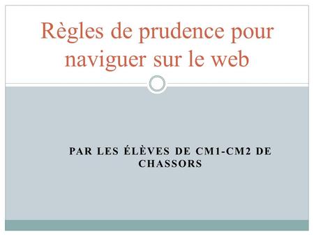 PAR LES ÉLÈVES DE CM1-CM2 DE CHASSORS Règles de prudence pour naviguer sur le web.