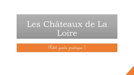 Les Châteaux de La Loire Petit guide pratique !. Sommaire La région et le parcours Les Châteaux et leurs caractéristiques - Chambord - Beaugency - Amboise.