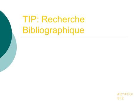 TIP: Recherche Bibliographique ARY/FFO/ SFZ. Recherche, lecture et présentation de documents de référence SOMMAIRE  Les sources d’un article  La recherche.