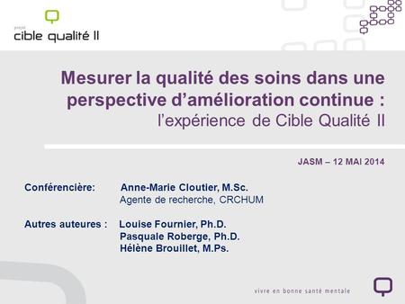 Mesurer la qualité des soins dans une perspective d’amélioration continue : l’expérience de Cible Qualité II Conférencière: Anne-Marie Cloutier, M.Sc.