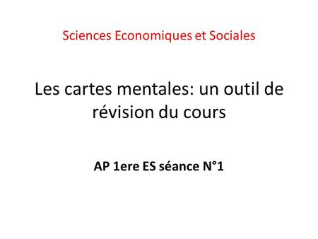 Les cartes mentales: un outil de révision du cours AP 1ere ES séance N°1 Sciences Economiques et Sociales.