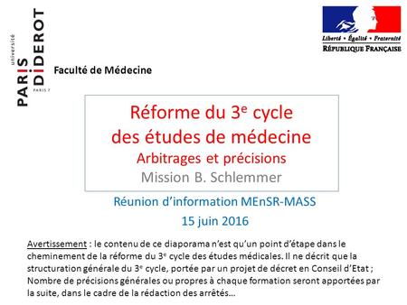 Réunion d’information MEnSR-MASS 15 juin 2016 Faculté de Médecine Réforme du 3 e cycle des études de médecine Arbitrages et précisions Mission B. Schlemmer.