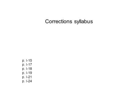 Corrections syllabus p. I-15 p. I-17 p. I-18 p. I-19 p. I-21 p. I-24.