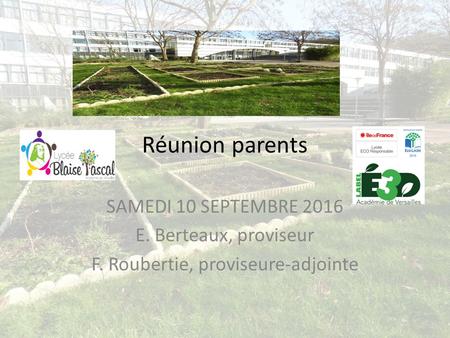Réunion parents SAMEDI 10 SEPTEMBRE 2016 E. Berteaux, proviseur F. Roubertie, proviseure-adjointe.