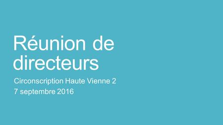 Réunion de directeurs Circonscription Haute Vienne 2 7 septembre 2016.