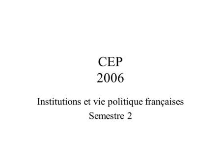 CEP 2006 Institutions et vie politique françaises Semestre 2.