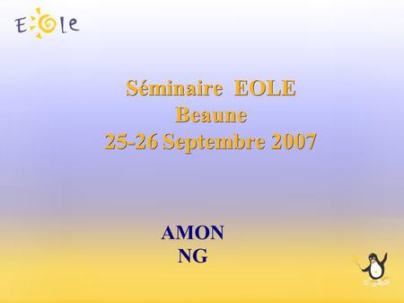 Séminaire EOLE Beaune 25-26 Septembre 2007 AMON NG.