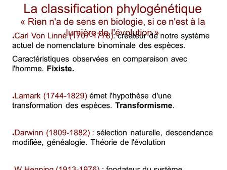 La classification phylogénétique « Rien n'a de sens en biologie, si ce n'est à la lumière de l'évolution » ● Carl Von Linné (1707-1778): créateur de notre.