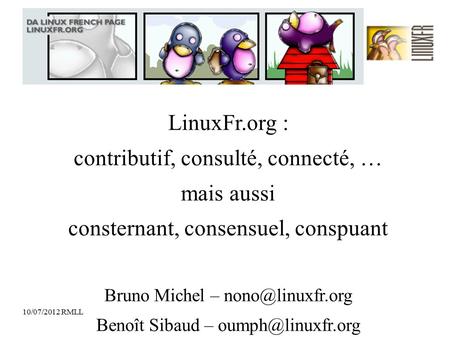 10/07/2012 RMLL LinuxFr.org : contributif, consulté, connecté, … mais aussi consternant, consensuel, conspuant Bruno Michel – Benoît Sibaud.