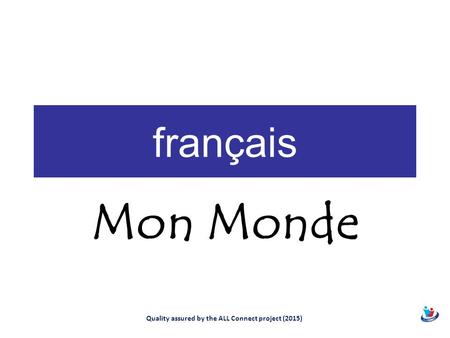 Français Mon Monde Quality assured by the ALL Connect project (2015)