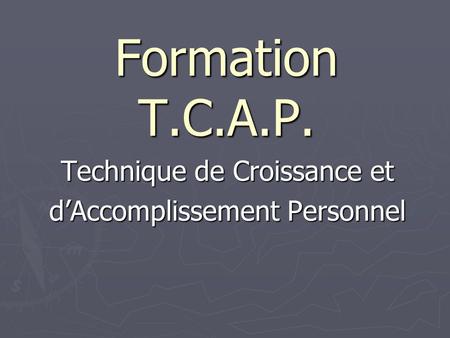 Formation T.C.A.P. Technique de Croissance et d’Accomplissement Personnel.