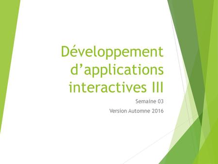 Développement d’applications interactives III Semaine 03 Version Automne 2016.