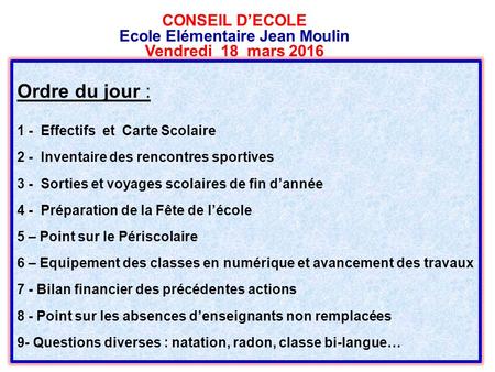 CONSEIL D’ECOLE Ecole Elémentaire Jean Moulin Vendredi 18 mars 2016 Ordre du jour : 1 - Effectifs et Carte Scolaire 2 - Inventaire des rencontres sportives.