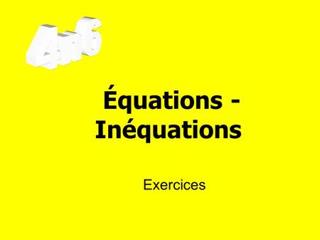 Équations - Inéquations Exercices. Exercice 1B.1 Résoudre ces équations : x = 9 - 5 x = 4 x = 13 + 4 x = 17 -7 + 3 = x x = - 4 x = 3 x = - 4.