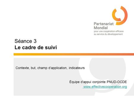 Séance 3 Le cadre de suivi Contexte, but, champ d’application, indicateurs Équipe d’appui conjointe PNUD-OCDE